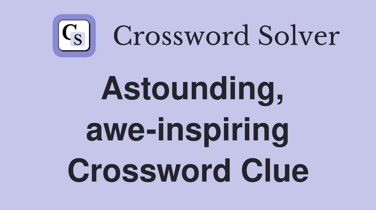Astounding awe inspiring Crossword Clue Answers Crossword Solver